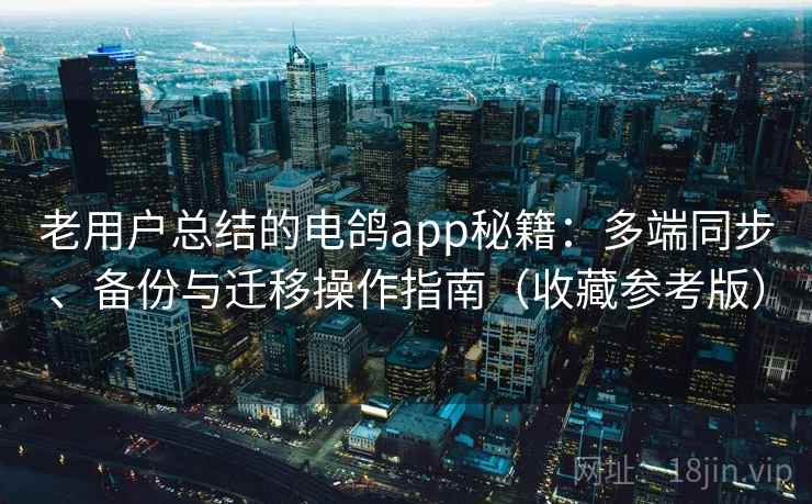 老用户总结的电鸽app秘籍:多端同步、备份与迁移操作指南(收藏参考版) 老用户总结的电鸽app秘籍:多端同步、备份与迁移操作指南(收藏参考版)